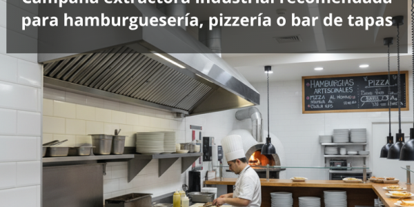 Campana extractora industrial recomendada para hamburguesería, pizzería o bar de tapas
