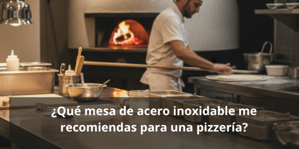 ¿Qué mesa de acero inoxidable me recomiendas para una pizzería?