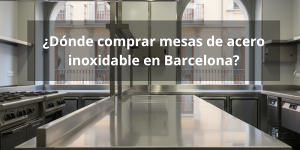 Dónde comprar mesas de acero inoxidable en Barcelona