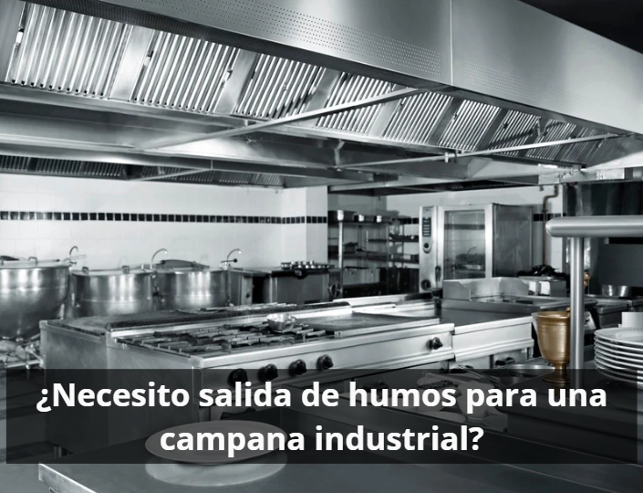 ¿Necesito salida de humos para una campana industrial?